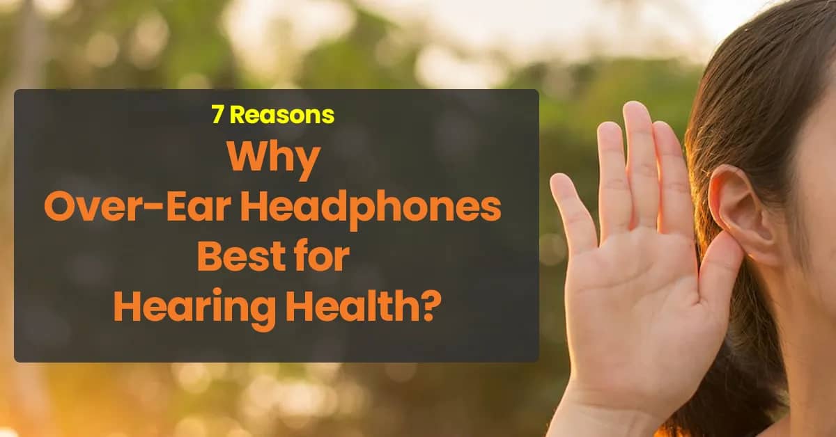 Why Over-Ear Headphones Best for Hearing Health
