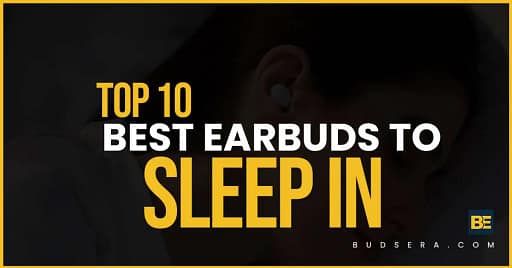Top 10 Best Earbuds To Sleep In 