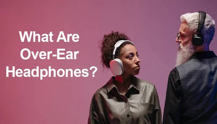 What Are Over-Ear Headphones?